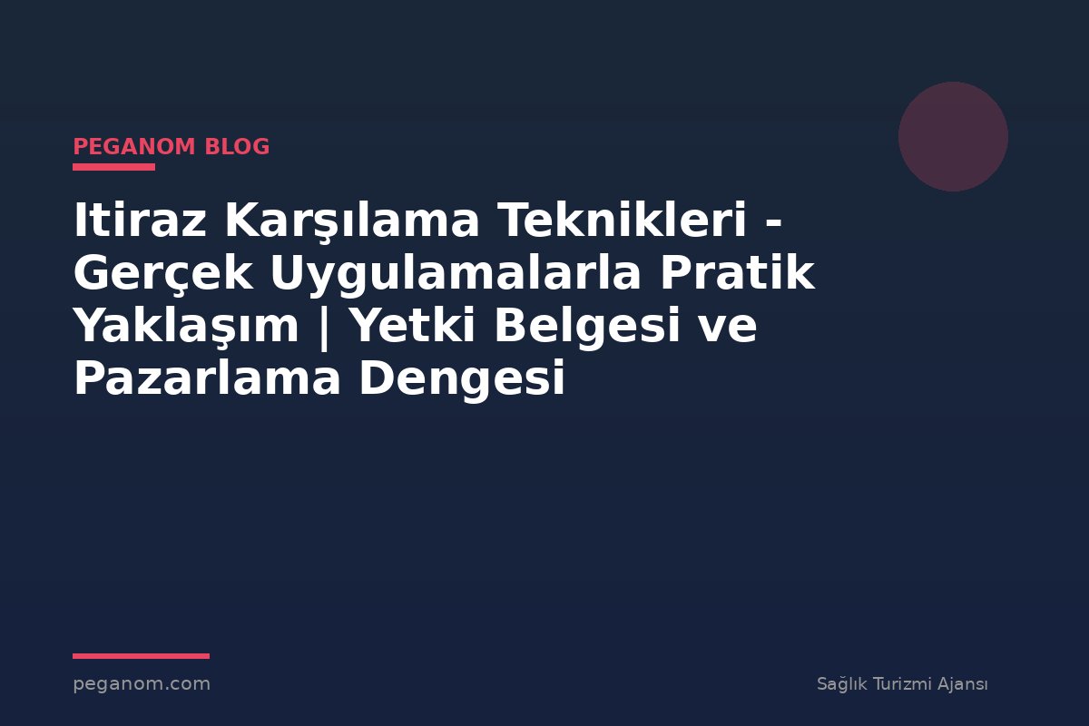 Itiraz Karşılama Teknikleri - Gerçek Uygulamalarla Pratik Yaklaşım | Yetki Belgesi ve Pazarlama Dengesi
