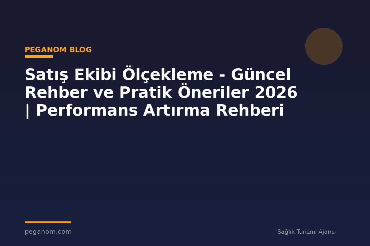 Satış Ekibi Ölçekleme - Güncel Rehber ve Pratik Öneriler 2026 | Performans Artırma Rehberi
