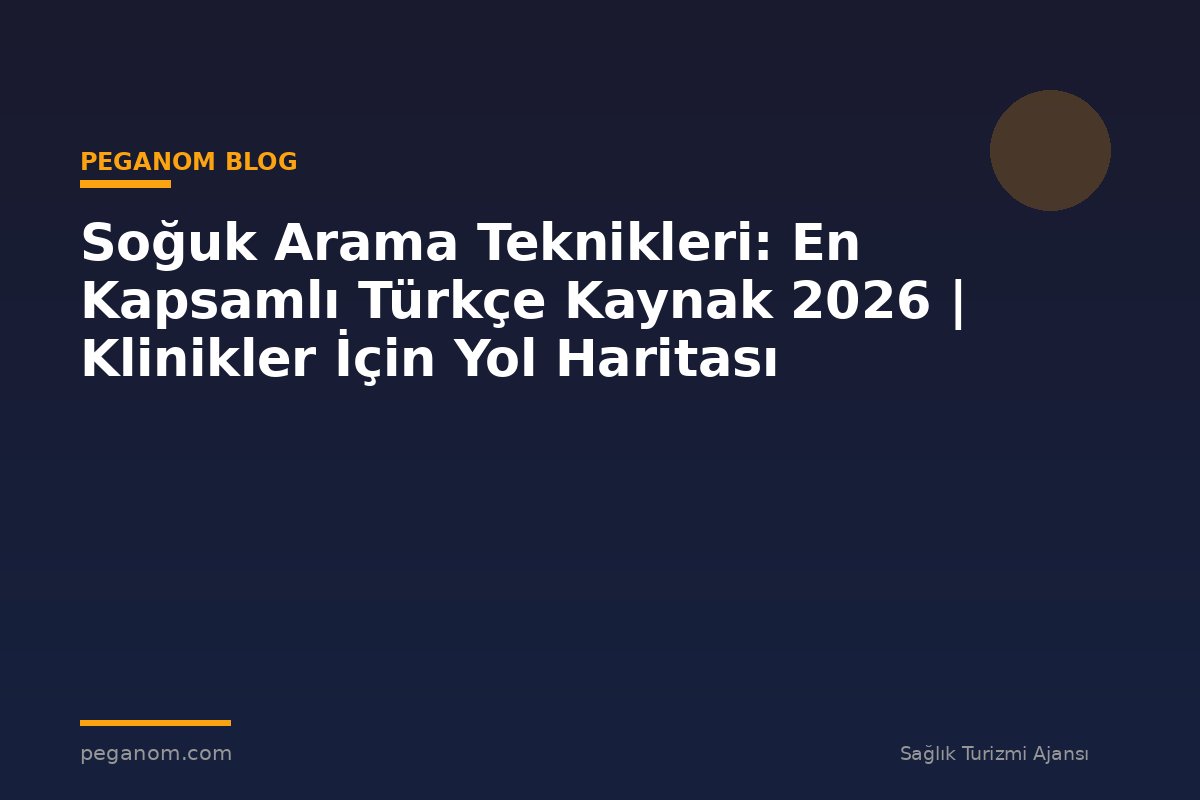 Soğuk Arama Teknikleri: En Kapsamlı Türkçe Kaynak 2026 | Klinikler İçin Yol Haritası