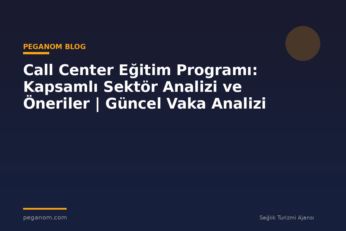Call Center Eğitim Programı: Kapsamlı Sektör Analizi ve Öneriler | Güncel Vaka Analizi