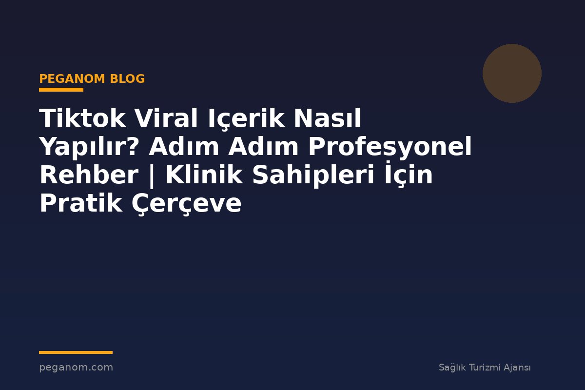 Tiktok Viral Içerik Nasıl Yapılır? Adım Adım Profesyonel Rehber | Klinik Sahipleri İçin Pratik Çerçeve