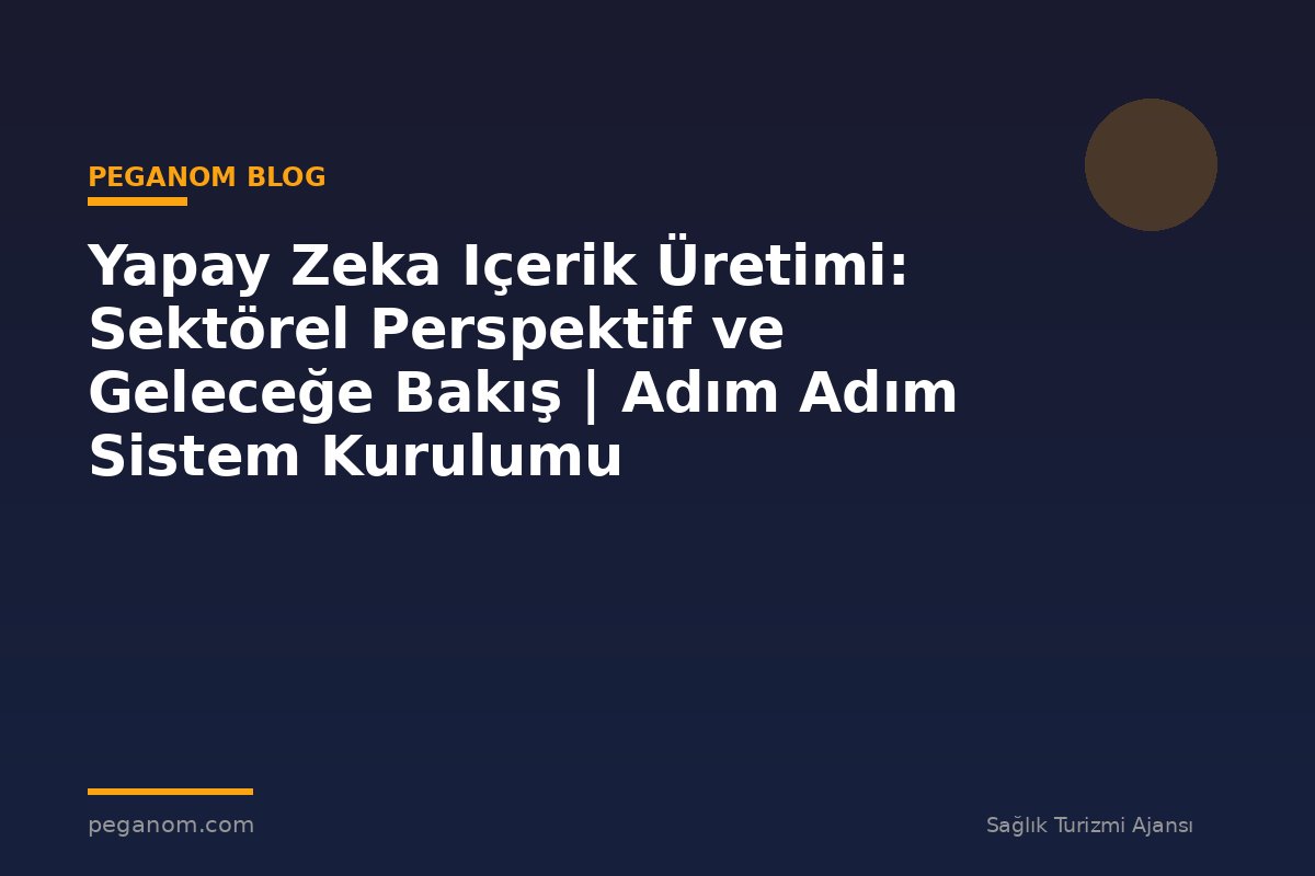 Yapay Zeka Içerik Üretimi: Sektörel Perspektif ve Geleceğe Bakış | Adım Adım Sistem Kurulumu