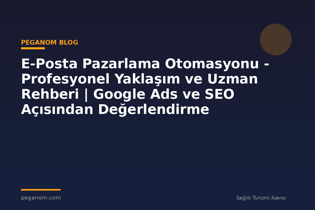 E-Posta Pazarlama Otomasyonu - Profesyonel Yaklaşım ve Uzman Rehberi | Google Ads ve SEO Açısından Değerlendirme