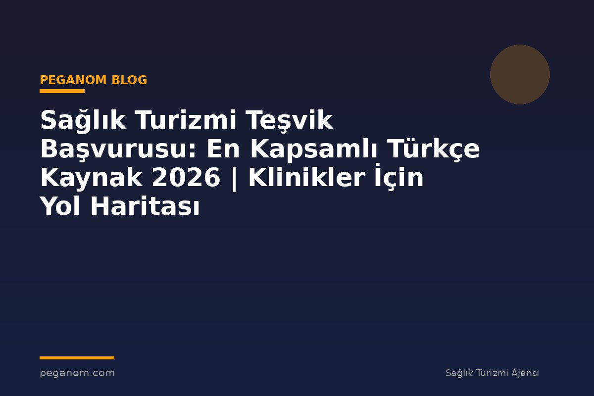 Sağlık Turizmi Teşvik Başvurusu: En Kapsamlı Türkçe Kaynak 2026 | Klinikler İçin Yol Haritası