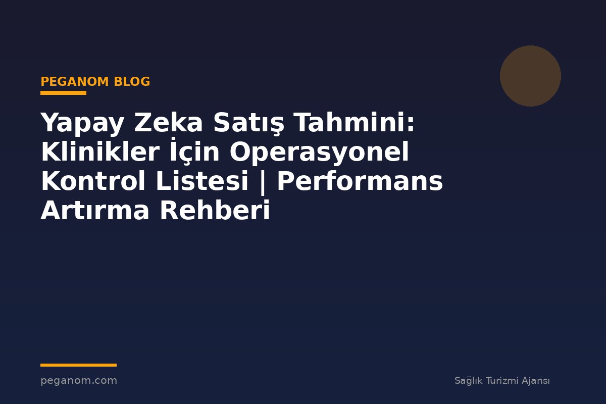 Yapay Zeka Satış Tahmini: Klinikler İçin Operasyonel Kontrol Listesi | Performans Artırma Rehberi