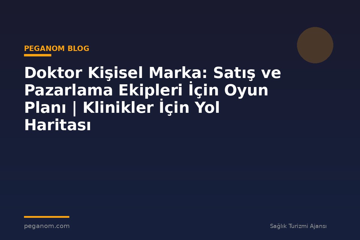 Doktor Kişisel Marka: Satış ve Pazarlama Ekipleri İçin Oyun Planı | Klinikler İçin Yol Haritası