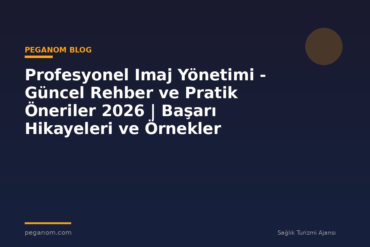 Profesyonel Imaj Yönetimi - Güncel Rehber ve Pratik Öneriler 2026 | Başarı Hikayeleri ve Örnekler