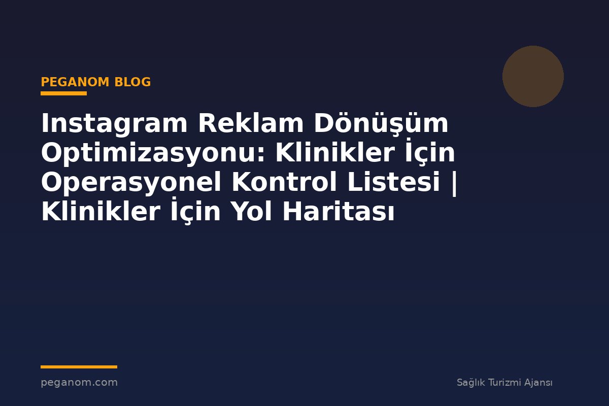 Instagram Reklam Dönüşüm Optimizasyonu: Klinikler İçin Operasyonel Kontrol Listesi | Klinikler İçin Yol Haritası
