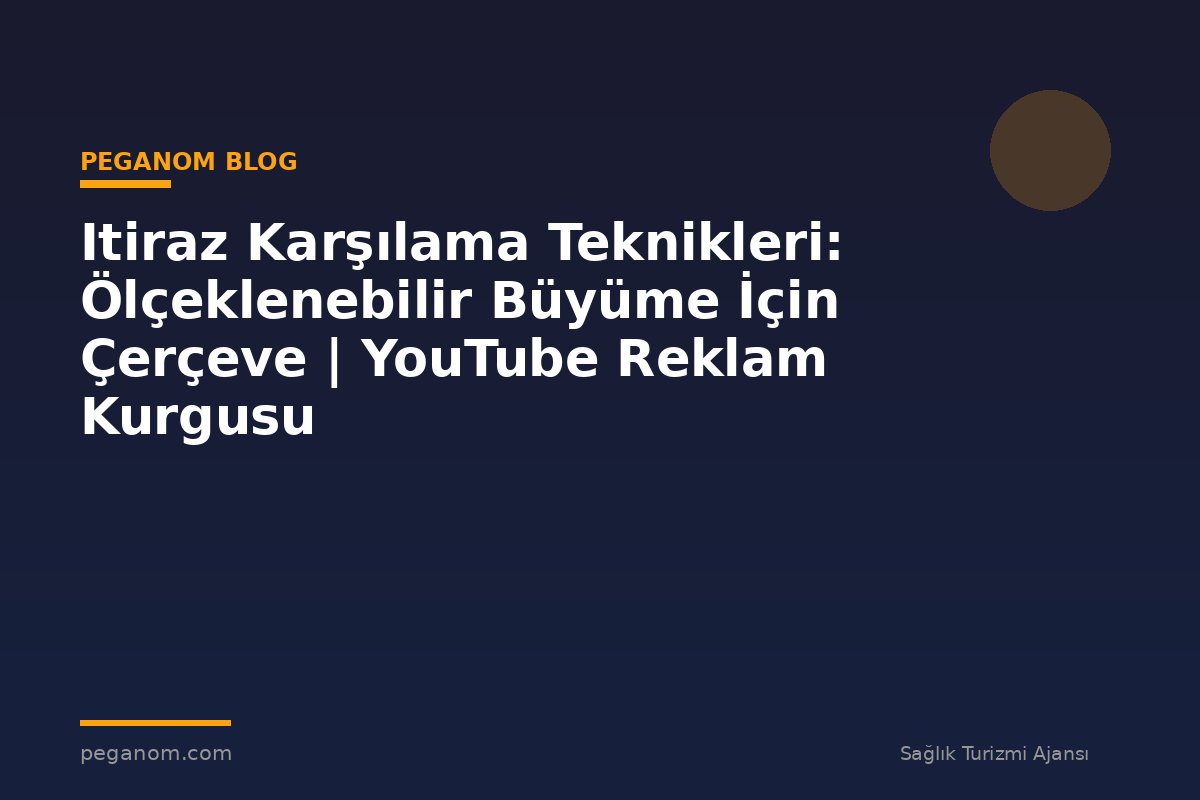 Itiraz Karşılama Teknikleri: Ölçeklenebilir Büyüme İçin Çerçeve | YouTube Reklam Kurgusu