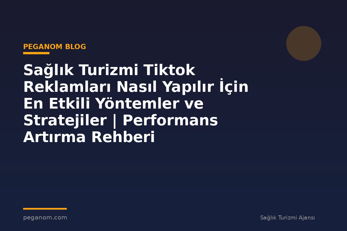 Sağlık Turizmi Tiktok Reklamları Nasıl Yapılır İçin En Etkili Yöntemler ve Stratejiler | Performans Artırma Rehberi