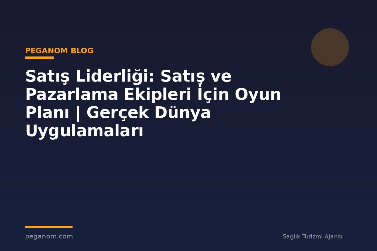 Satış Liderliği: Satış ve Pazarlama Ekipleri İçin Oyun Planı | Gerçek Dünya Uygulamaları