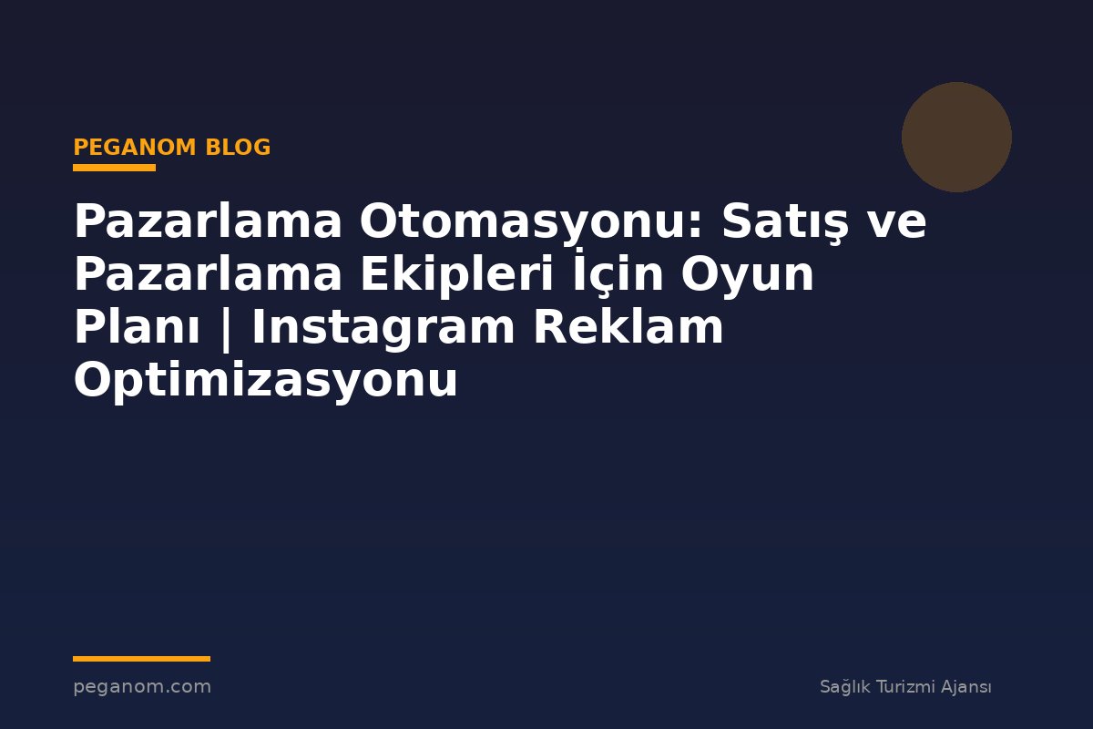 Pazarlama Otomasyonu: Satış ve Pazarlama Ekipleri İçin Oyun Planı | Instagram Reklam Optimizasyonu