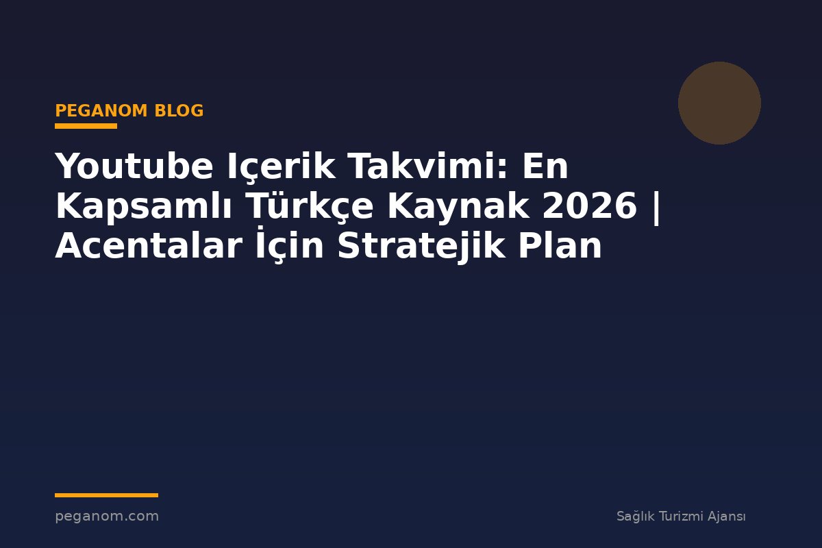 Youtube Içerik Takvimi: En Kapsamlı Türkçe Kaynak 2026 | Acentalar İçin Stratejik Plan