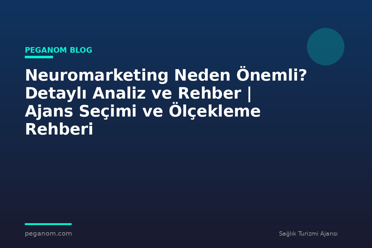 Neuromarketing Neden Önemli? Detaylı Analiz ve Rehber | Ajans Seçimi ve Ölçekleme Rehberi
