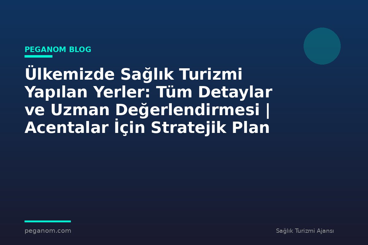 Ülkemizde Sağlık Turizmi Yapılan Yerler: Tüm Detaylar ve Uzman Değerlendirmesi | Acentalar İçin Stratejik Plan