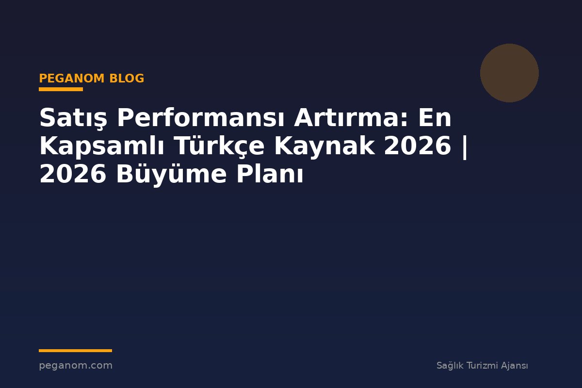 Satış Performansı Artırma: En Kapsamlı Türkçe Kaynak 2026 | 2026 Büyüme Planı