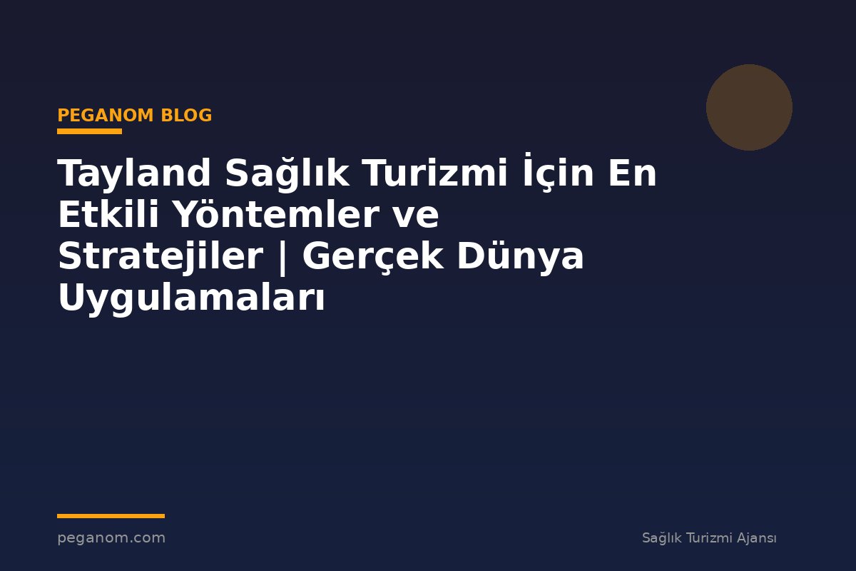 Tayland Sağlık Turizmi İçin En Etkili Yöntemler ve Stratejiler | Gerçek Dünya Uygulamaları