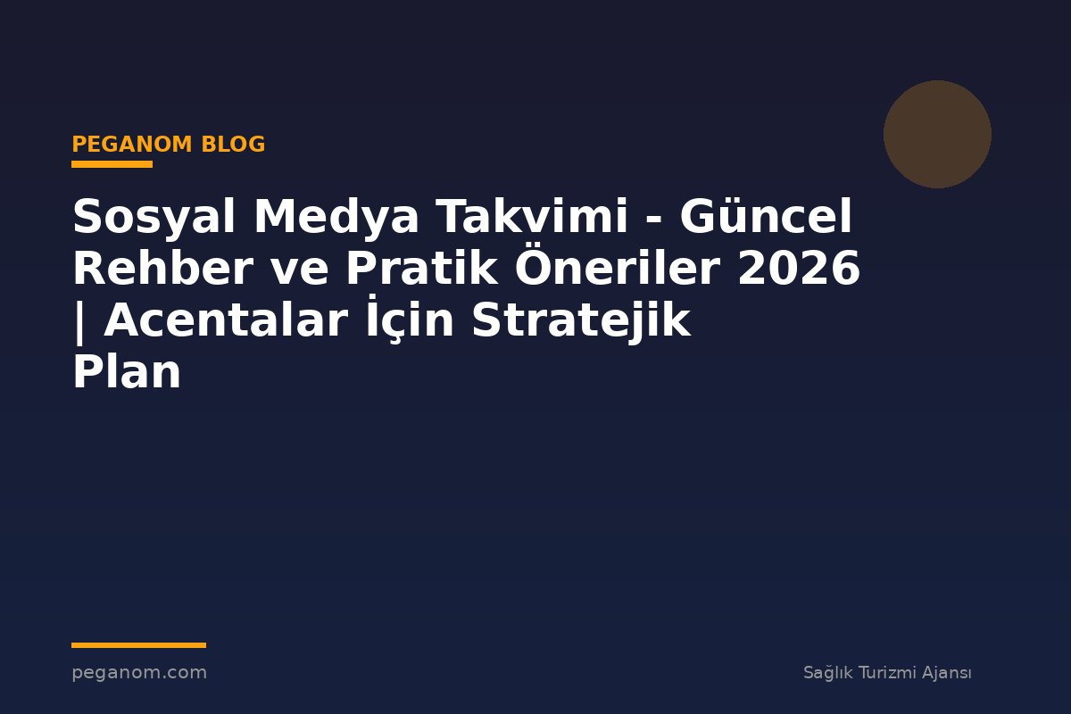 Sosyal Medya Takvimi - Güncel Rehber ve Pratik Öneriler 2026 | Acentalar İçin Stratejik Plan
