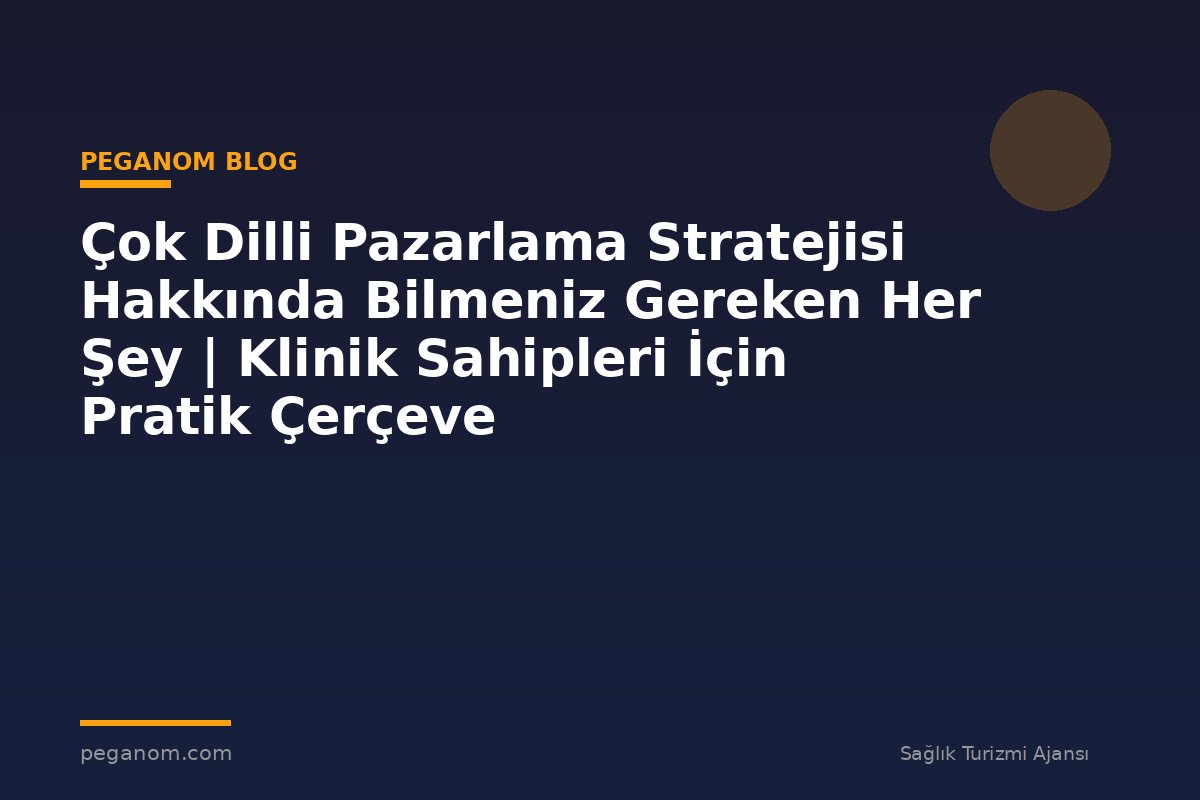 Çok Dilli Pazarlama Stratejisi Hakkında Bilmeniz Gereken Her Şey | Klinik Sahipleri İçin Pratik Çerçeve