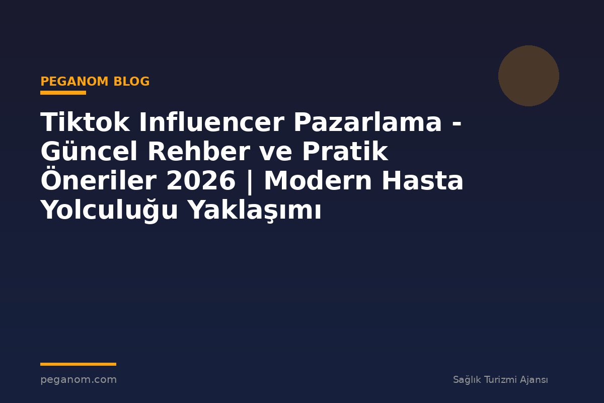 Tiktok Influencer Pazarlama - Güncel Rehber ve Pratik Öneriler 2026 | Modern Hasta Yolculuğu Yaklaşımı