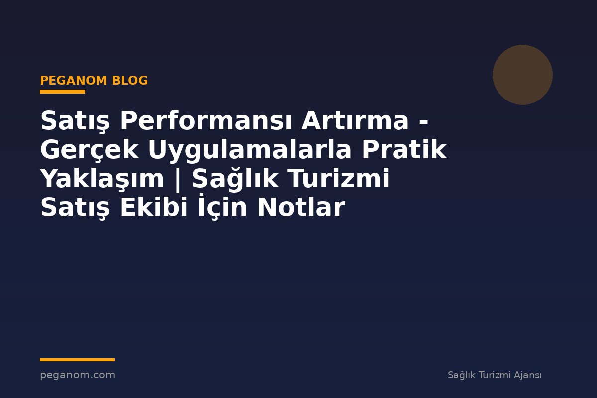 Satış Performansı Artırma - Gerçek Uygulamalarla Pratik Yaklaşım | Sağlık Turizmi Satış Ekibi İçin Notlar