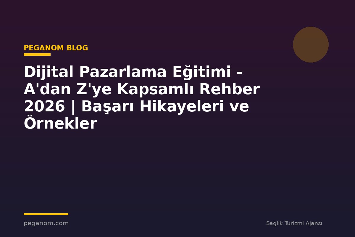 Dijital Pazarlama Eğitimi - A'dan Z'ye Kapsamlı Rehber 2026 | Başarı Hikayeleri ve Örnekler