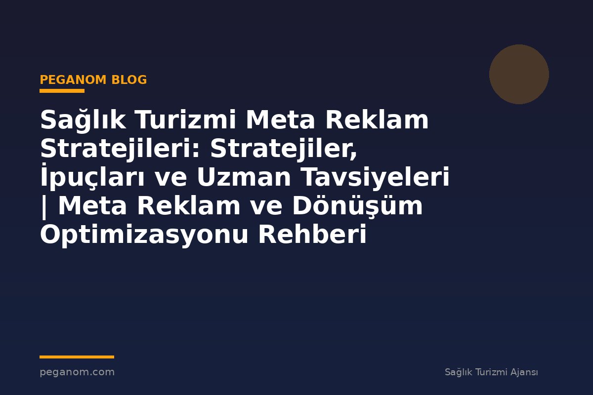 Sağlık Turizmi Meta Reklam Stratejileri: Stratejiler, İpuçları ve Uzman Tavsiyeleri | Meta Reklam ve Dönüşüm Optimizasyonu Rehberi