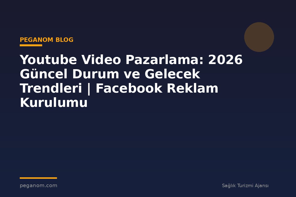 Youtube Video Pazarlama: 2026 Güncel Durum ve Gelecek Trendleri | Facebook Reklam Kurulumu