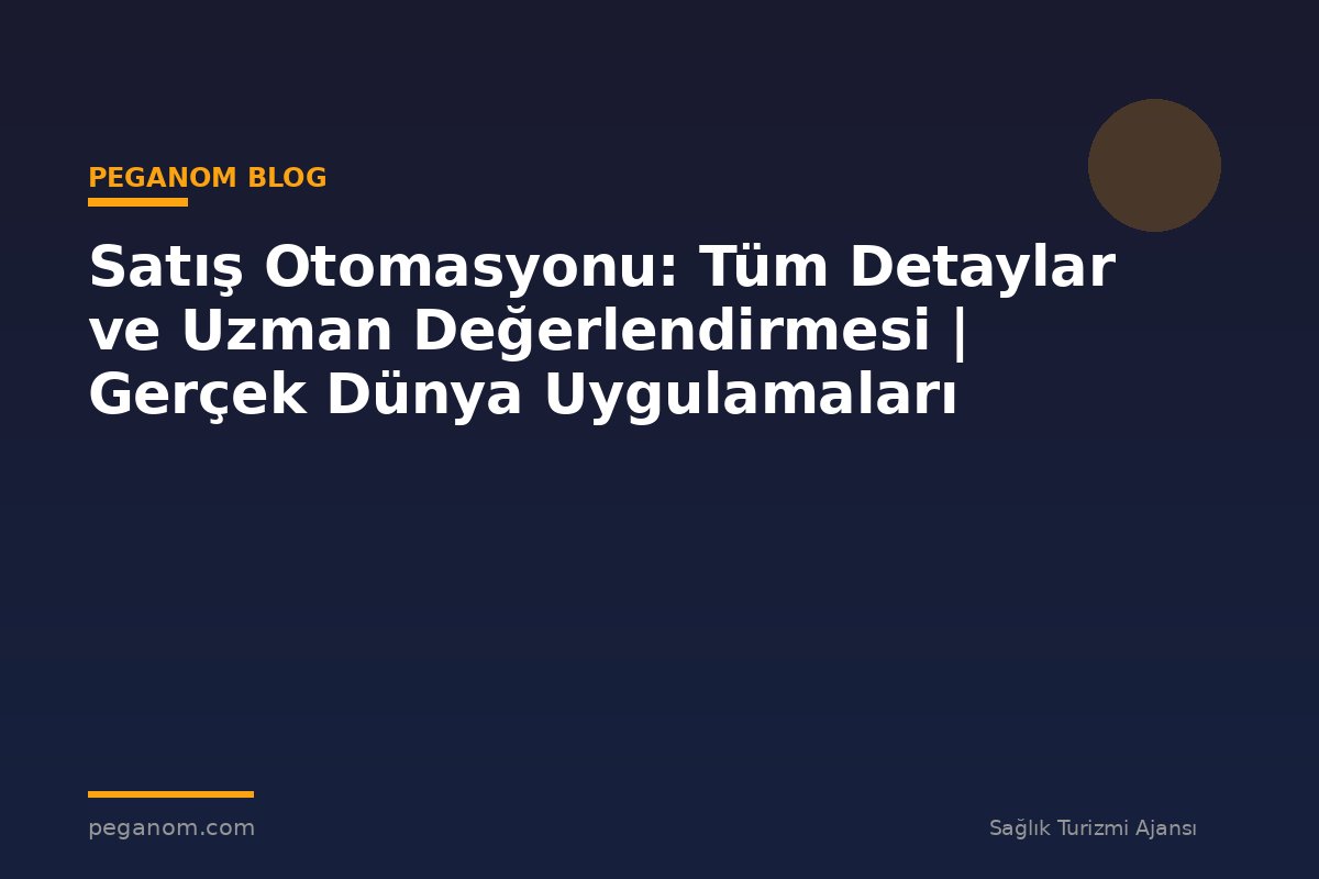 Satış Otomasyonu: Tüm Detaylar ve Uzman Değerlendirmesi | Gerçek Dünya Uygulamaları