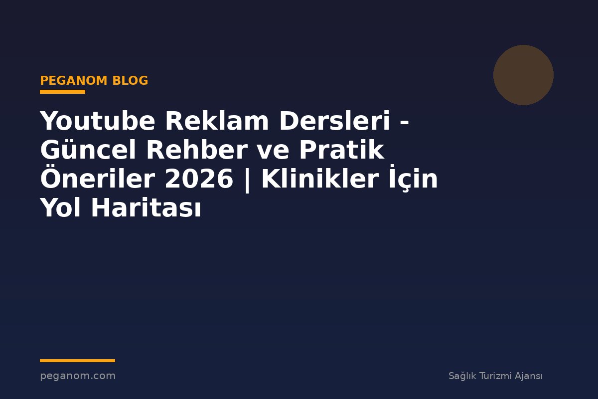 Youtube Reklam Dersleri - Güncel Rehber ve Pratik Öneriler 2026 | Klinikler İçin Yol Haritası