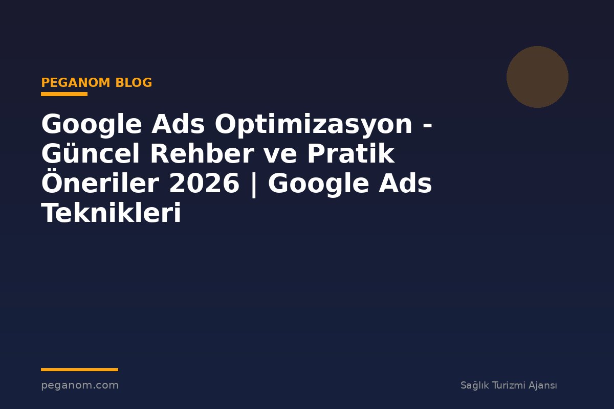 Google Ads Optimizasyon - Güncel Rehber ve Pratik Öneriler 2026 | Google Ads Teknikleri