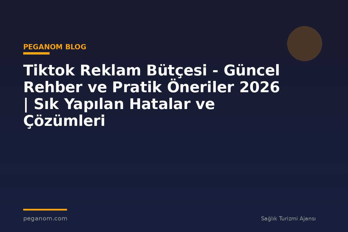 Tiktok Reklam Bütçesi - Güncel Rehber ve Pratik Öneriler 2026 | Sık Yapılan Hatalar ve Çözümleri