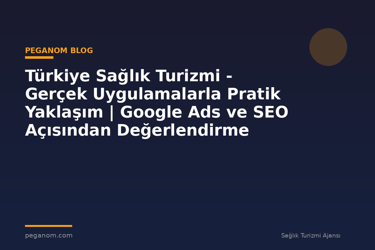 Türkiye Sağlık Turizmi - Gerçek Uygulamalarla Pratik Yaklaşım | Google Ads ve SEO Açısından Değerlendirme