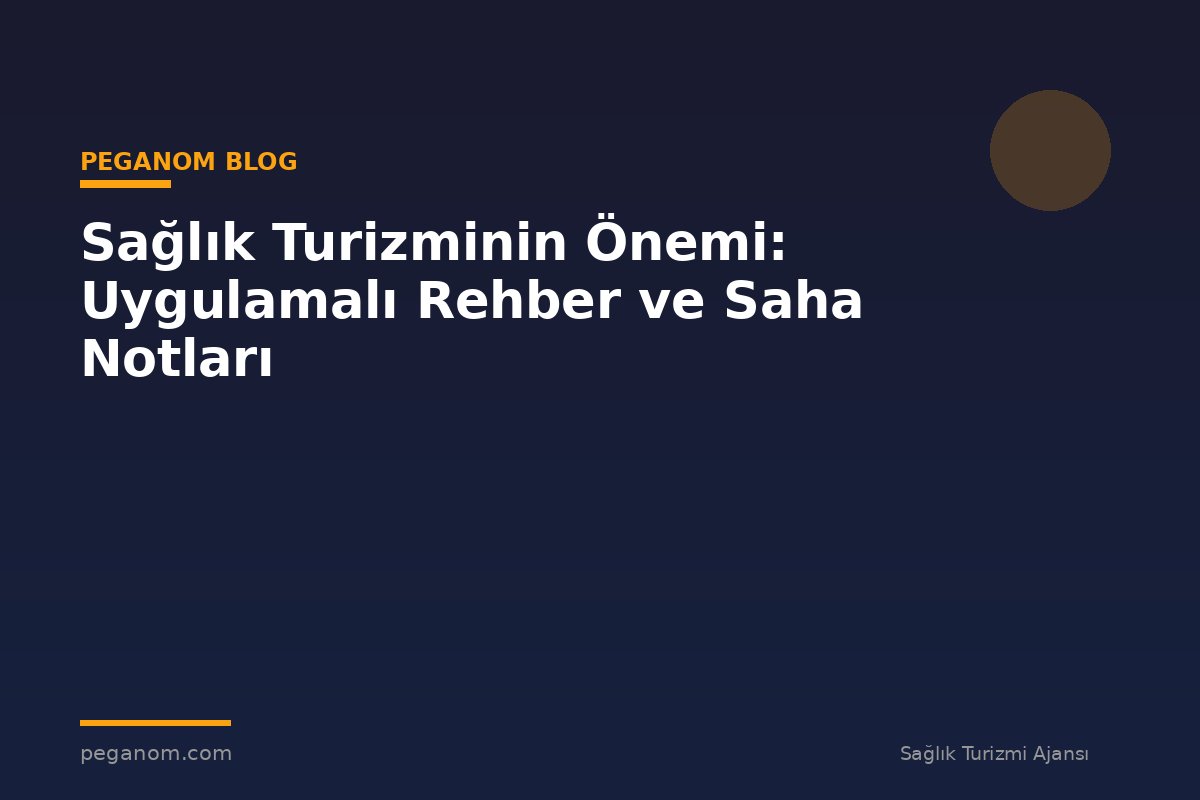 Sağlık Turizminin Önemi: Uygulamalı Rehber ve Saha Notları