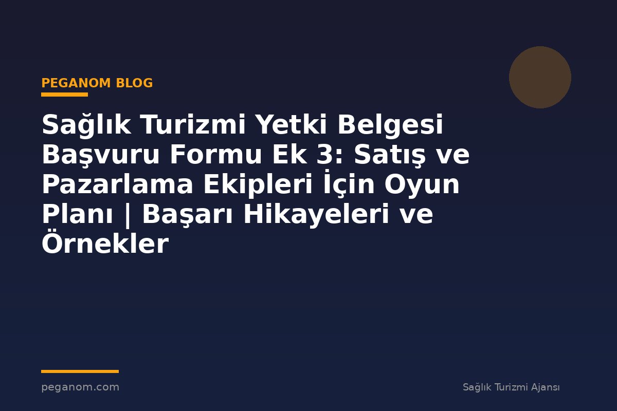 Sağlık Turizmi Yetki Belgesi Başvuru Formu Ek 3: Satış ve Pazarlama Ekipleri İçin Oyun Planı | Başarı Hikayeleri ve Örnekler