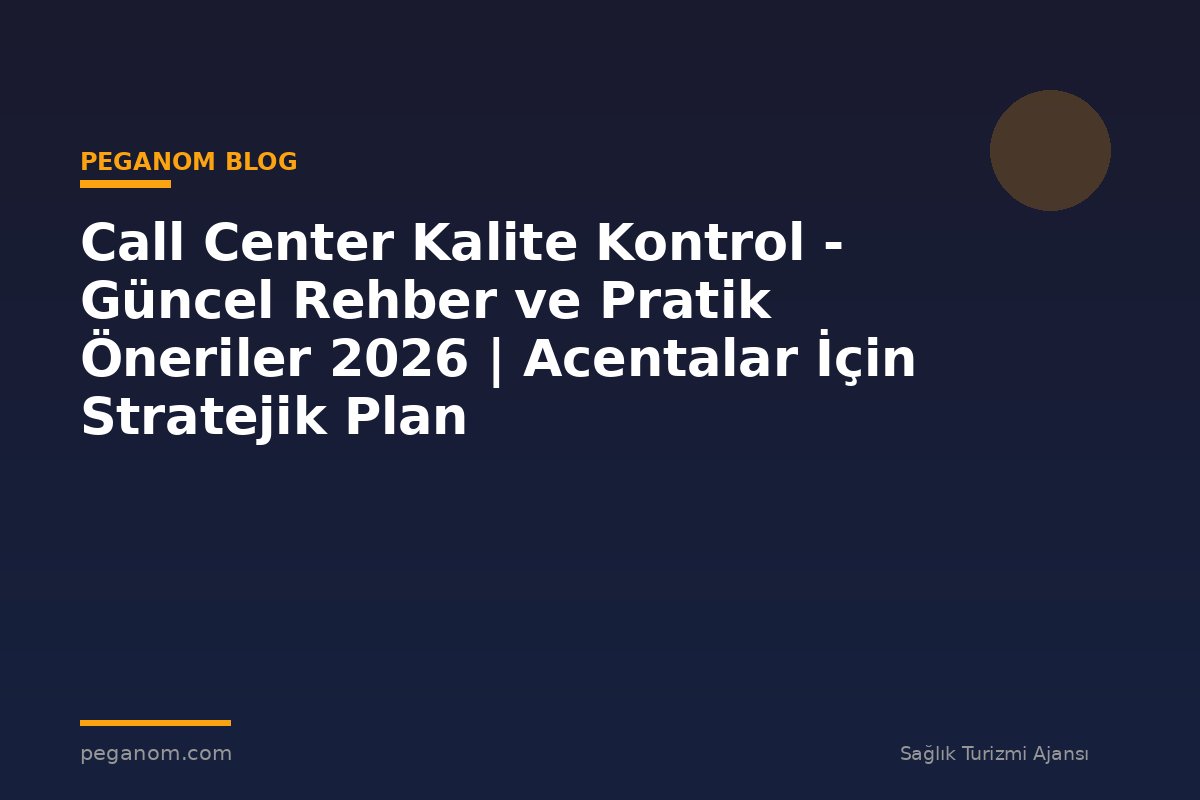 Call Center Kalite Kontrol - Güncel Rehber ve Pratik Öneriler 2026 | Acentalar İçin Stratejik Plan