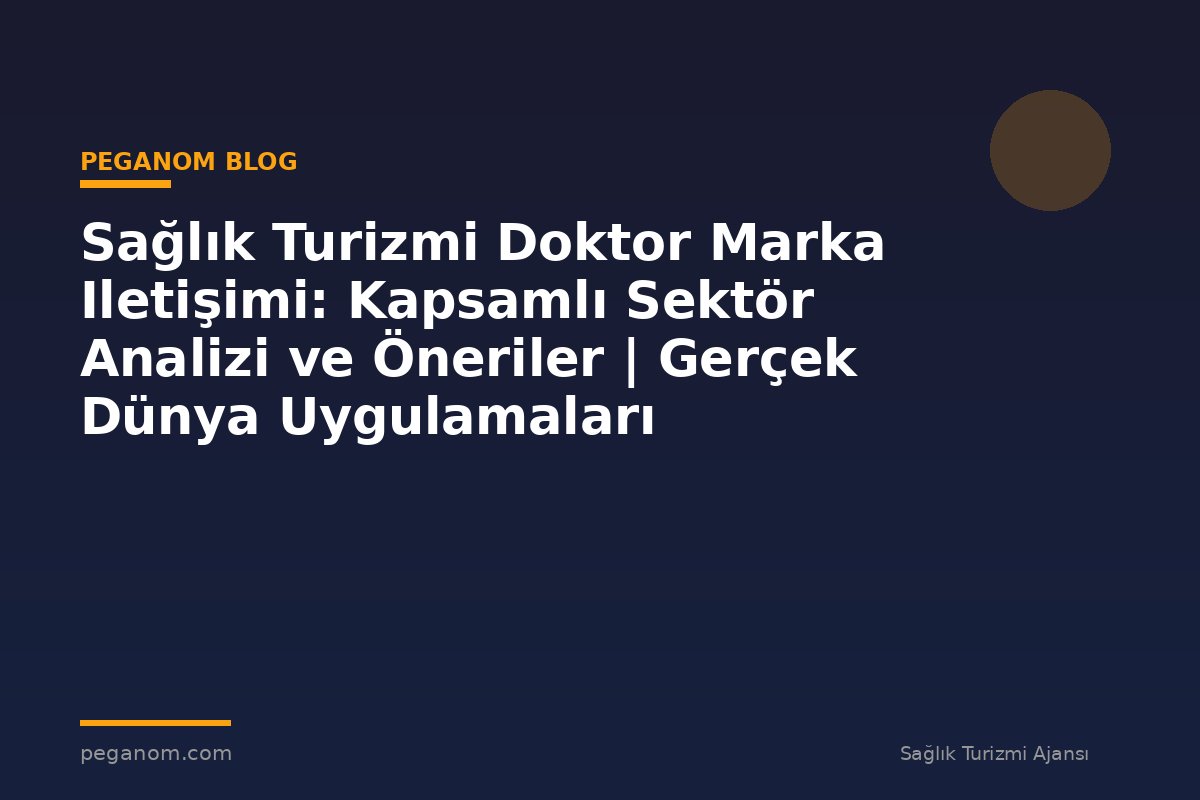 Sağlık Turizmi Doktor Marka Iletişimi: Kapsamlı Sektör Analizi ve Öneriler | Gerçek Dünya Uygulamaları