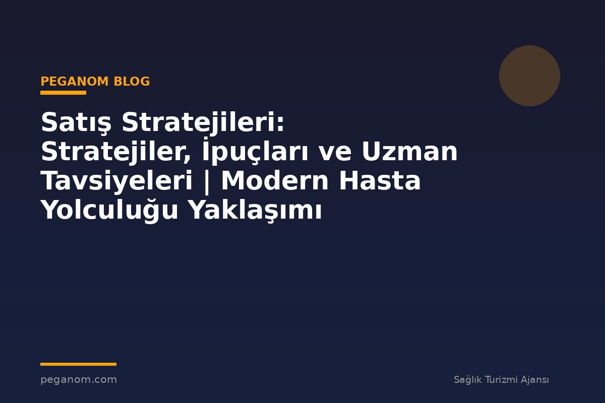 Satış Stratejileri: Stratejiler, İpuçları ve Uzman Tavsiyeleri | Modern Hasta Yolculuğu Yaklaşımı