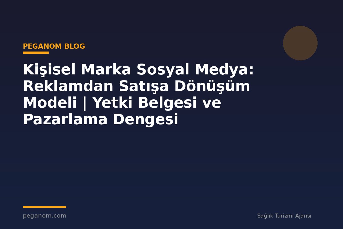 Kişisel Marka Sosyal Medya: Reklamdan Satışa Dönüşüm Modeli | Yetki Belgesi ve Pazarlama Dengesi