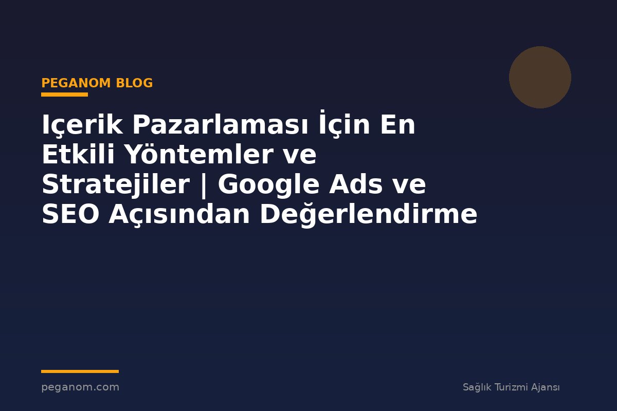 Içerik Pazarlaması İçin En Etkili Yöntemler ve Stratejiler | Google Ads ve SEO Açısından Değerlendirme