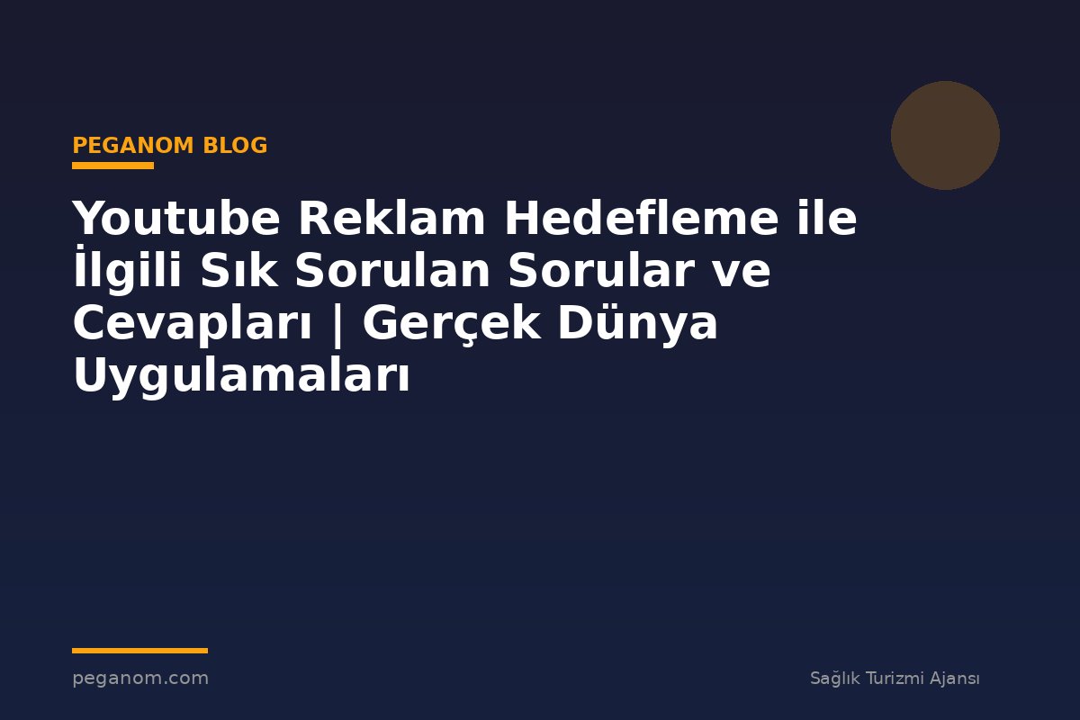 Youtube Reklam Hedefleme ile İlgili Sık Sorulan Sorular ve Cevapları | Gerçek Dünya Uygulamaları