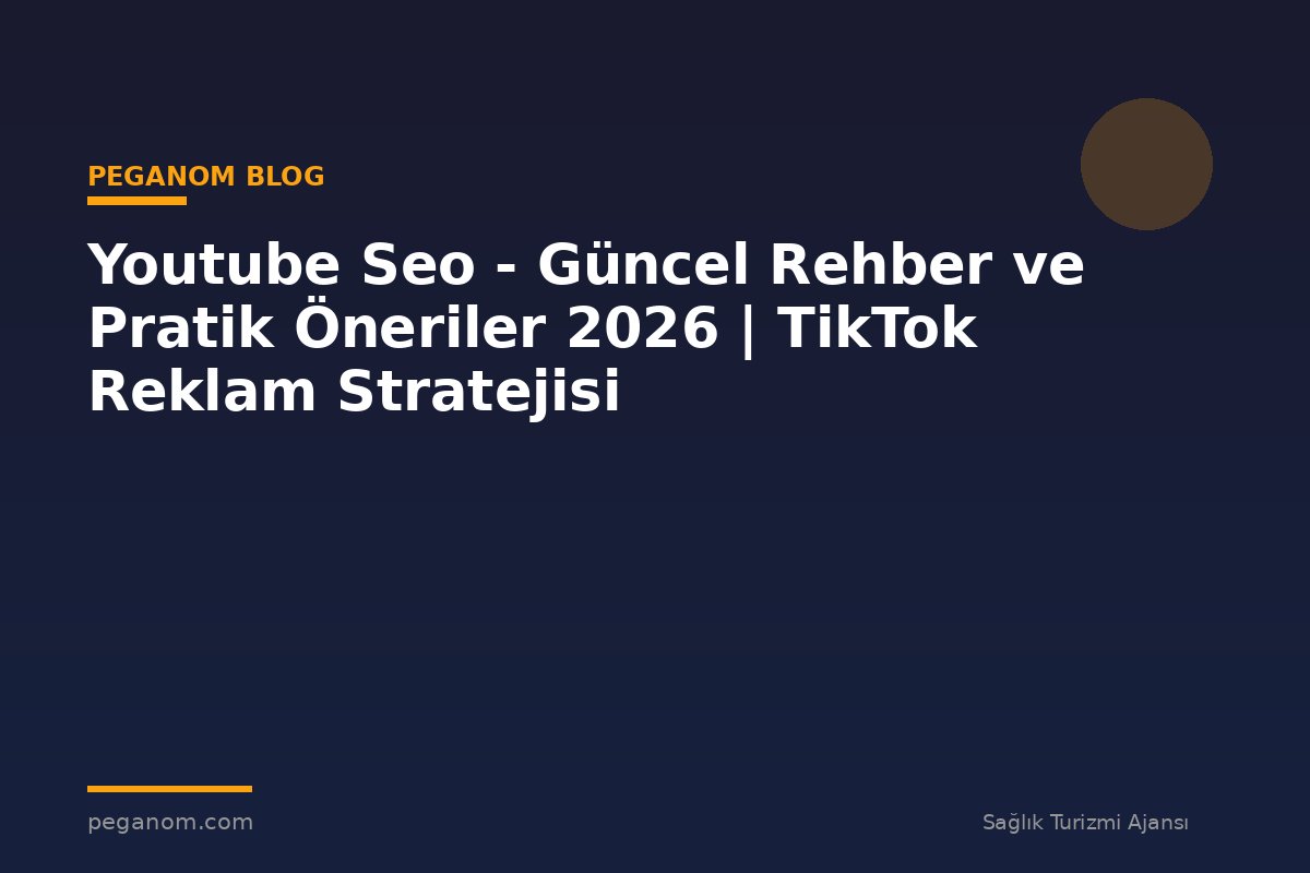 Youtube Seo - Güncel Rehber ve Pratik Öneriler 2026 | TikTok Reklam Stratejisi