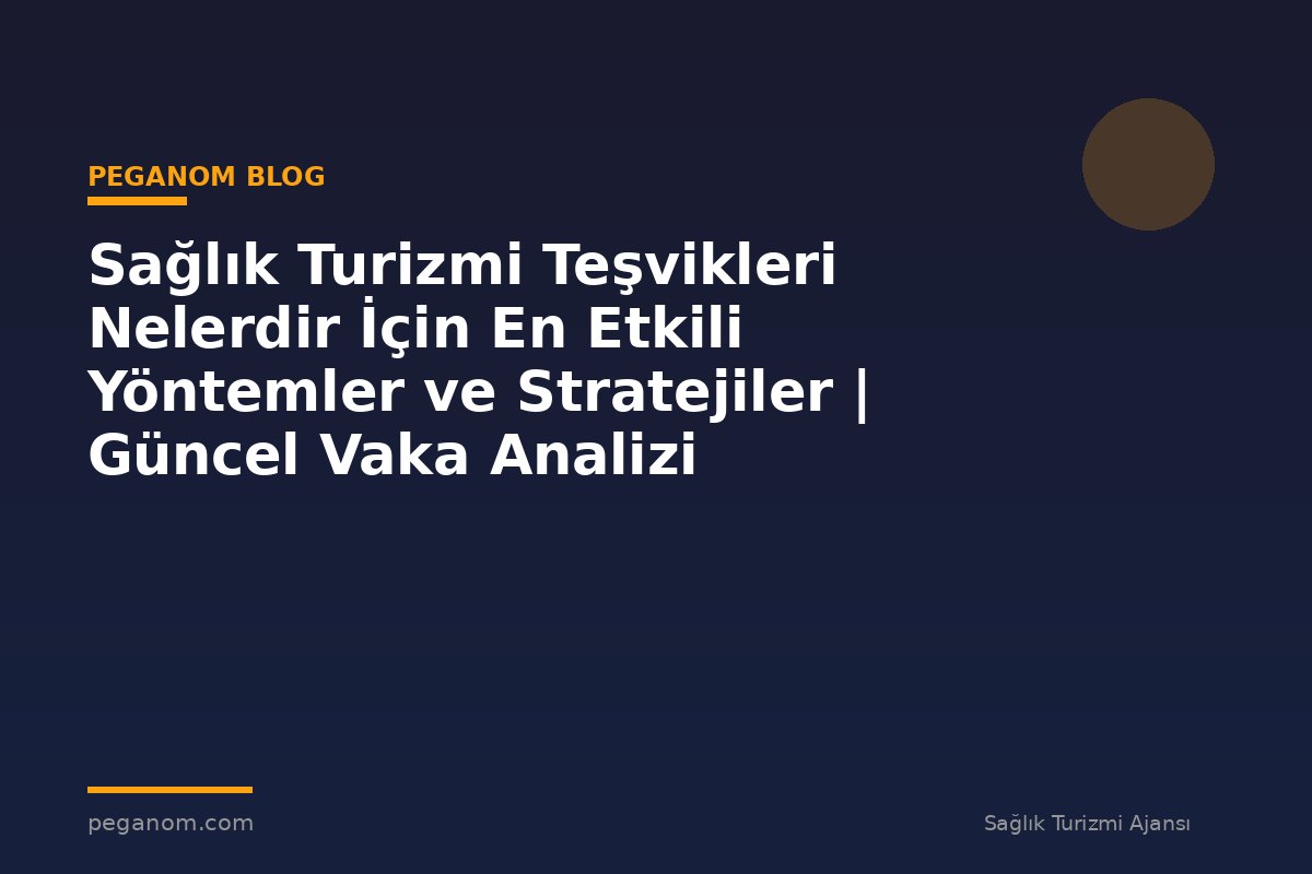 Sağlık Turizmi Teşvikleri Nelerdir İçin En Etkili Yöntemler ve Stratejiler | Güncel Vaka Analizi
