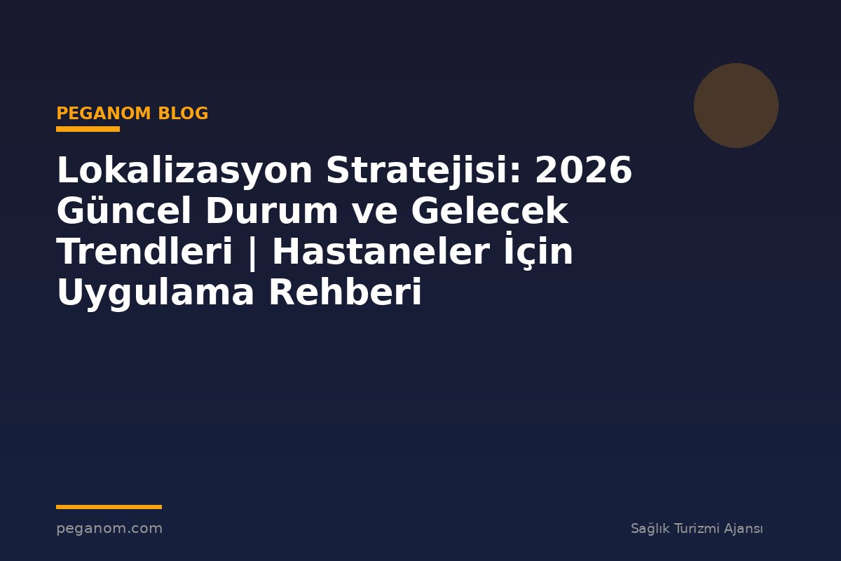 Lokalizasyon Stratejisi: 2026 Güncel Durum ve Gelecek Trendleri | Hastaneler İçin Uygulama Rehberi