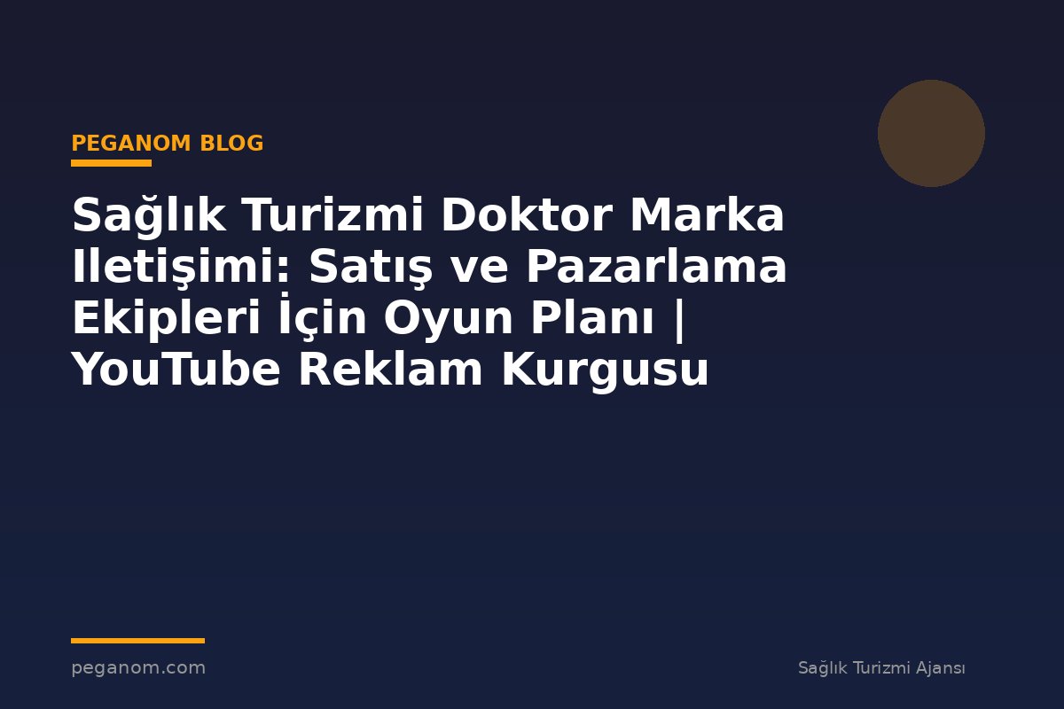 Sağlık Turizmi Doktor Marka Iletişimi: Satış ve Pazarlama Ekipleri İçin Oyun Planı | YouTube Reklam Kurgusu