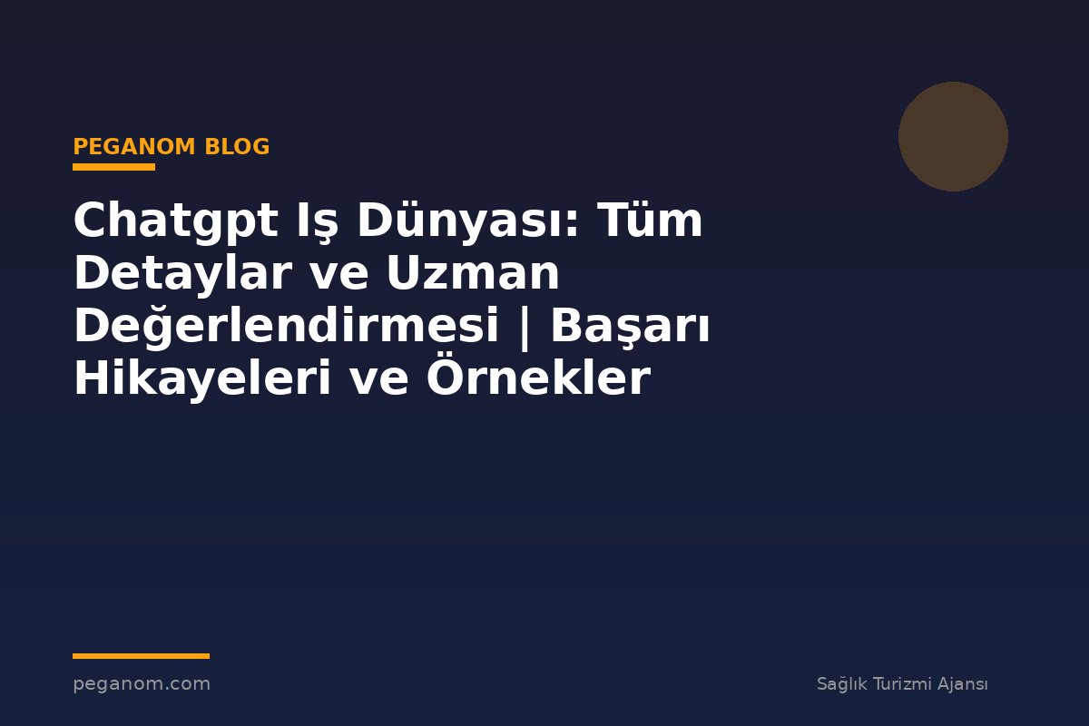 Chatgpt Iş Dünyası: Tüm Detaylar ve Uzman Değerlendirmesi | Başarı Hikayeleri ve Örnekler