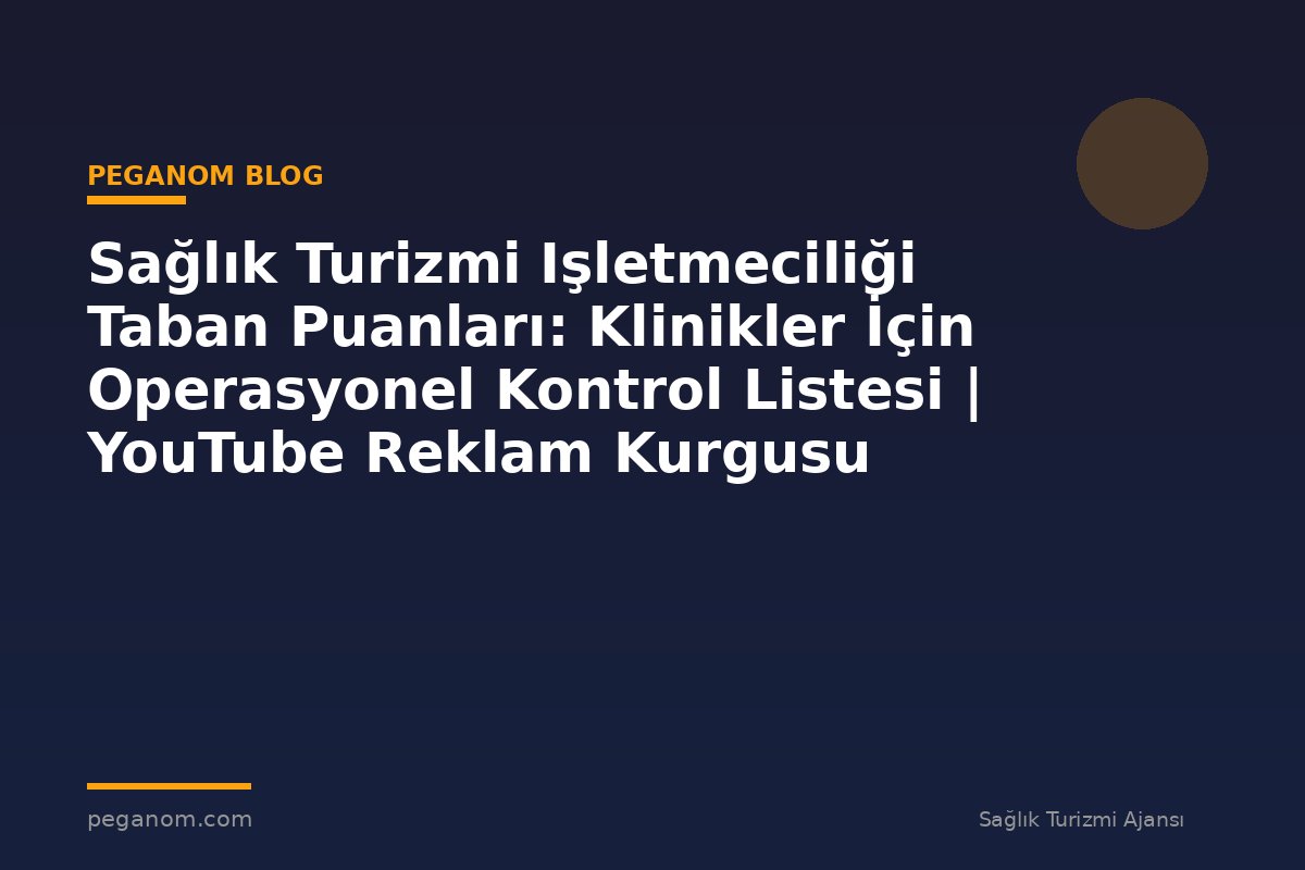Sağlık Turizmi Işletmeciliği Taban Puanları: Klinikler İçin Operasyonel Kontrol Listesi | YouTube Reklam Kurgusu