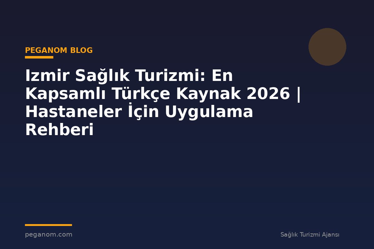Izmir Sağlık Turizmi: En Kapsamlı Türkçe Kaynak 2026 | Hastaneler İçin Uygulama Rehberi