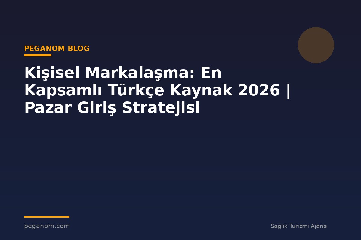 Kişisel Markalaşma: En Kapsamlı Türkçe Kaynak 2026 | Pazar Giriş Stratejisi