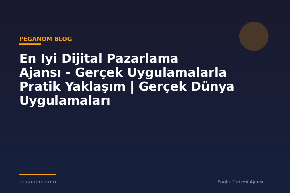 En Iyi Dijital Pazarlama Ajansı - Gerçek Uygulamalarla Pratik Yaklaşım | Gerçek Dünya Uygulamaları